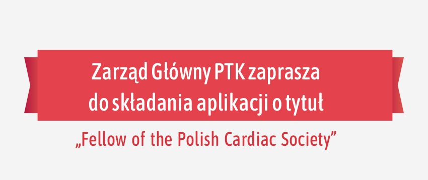  Zarząd Główny PTK zaprasza do składania aplikacji o tytuł „Fellow of the Polish Cardiac Society”