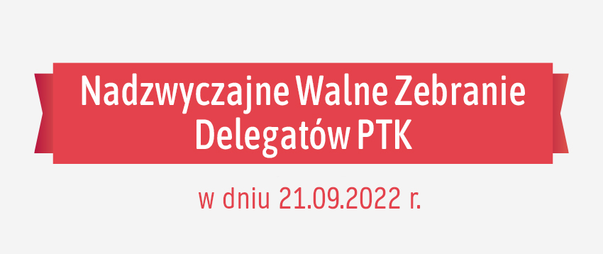 Nadzwyczajne Walne Zebranie Delegatów PTK w dniu 21.09.2022 r.